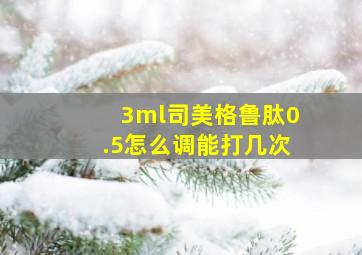 3ml司美格鲁肽0.5怎么调能打几次