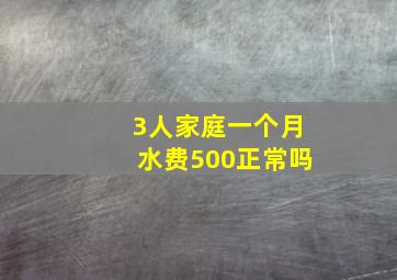 3人家庭一个月水费500正常吗