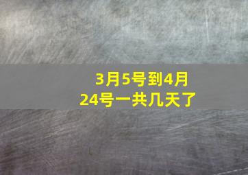 3月5号到4月24号一共几天了