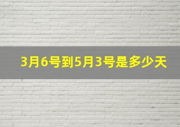 3月6号到5月3号是多少天