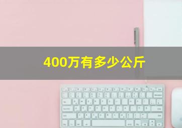 400万有多少公斤