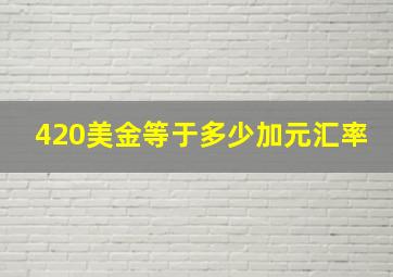 420美金等于多少加元汇率