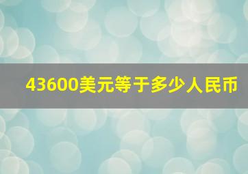 43600美元等于多少人民币