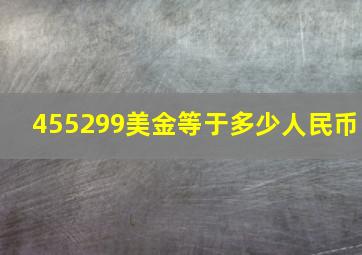 455299美金等于多少人民币