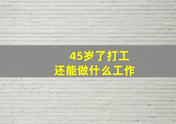 45岁了打工还能做什么工作