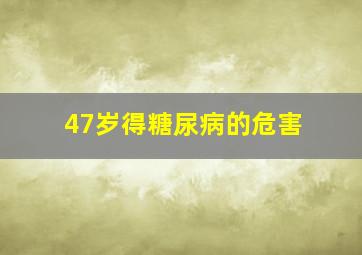 47岁得糖尿病的危害