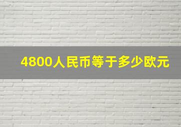 4800人民币等于多少欧元