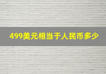 499美元相当于人民币多少