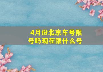 4月份北京车号限号吗现在限什么号