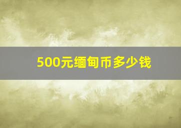 500元缅甸币多少钱