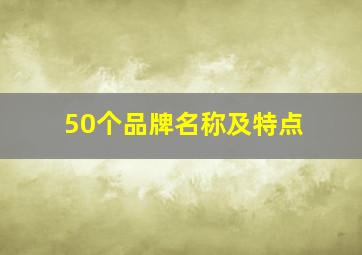 50个品牌名称及特点