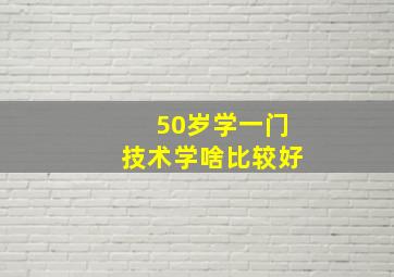 50岁学一门技术学啥比较好