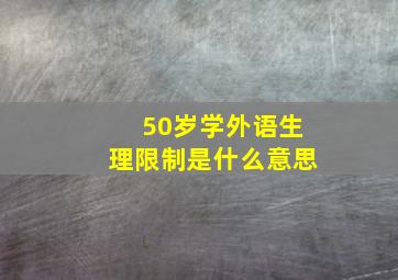 50岁学外语生理限制是什么意思