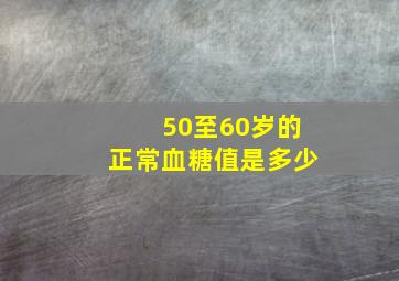 50至60岁的正常血糖值是多少