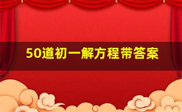 50道初一解方程带答案