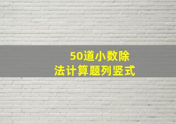 50道小数除法计算题列竖式