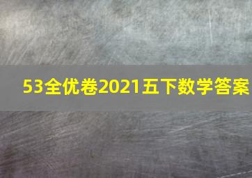 53全优卷2021五下数学答案