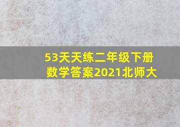 53天天练二年级下册数学答案2021北师大