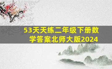 53天天练二年级下册数学答案北师大版2024