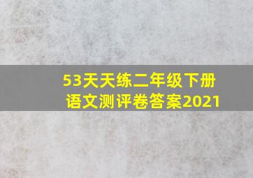 53天天练二年级下册语文测评卷答案2021