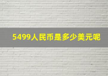 5499人民币是多少美元呢