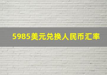 5985美元兑换人民币汇率