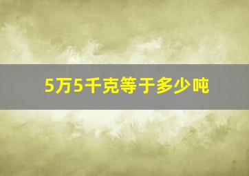 5万5千克等于多少吨