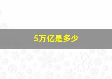 5万亿是多少