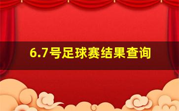 6.7号足球赛结果查询