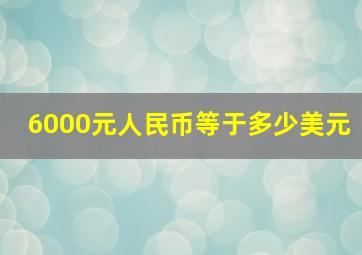 6000元人民币等于多少美元