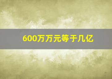 600万万元等于几亿