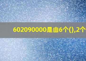 602090000是由6个(),2个()