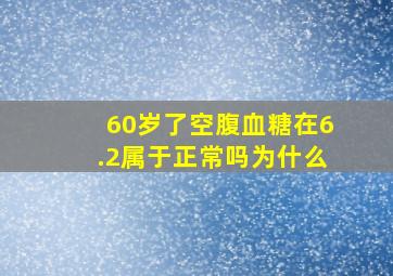 60岁了空腹血糖在6.2属于正常吗为什么