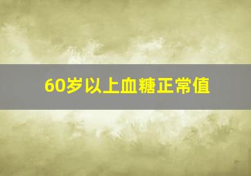 60岁以上血糖正常值