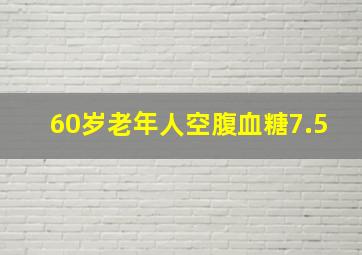 60岁老年人空腹血糖7.5