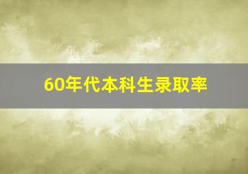 60年代本科生录取率