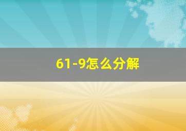 61-9怎么分解