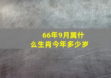 66年9月属什么生肖今年多少岁