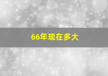 66年现在多大