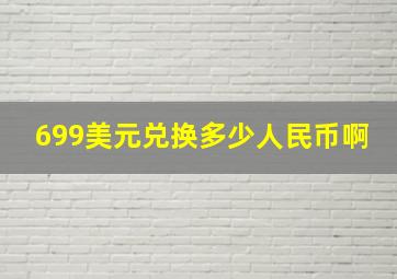 699美元兑换多少人民币啊