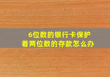 6位数的银行卡保护着两位数的存款怎么办