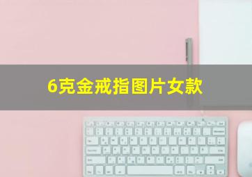 6克金戒指图片女款