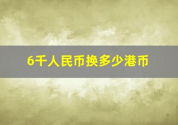 6千人民币换多少港币