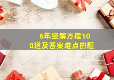 6年级解方程100道及答案难点的题