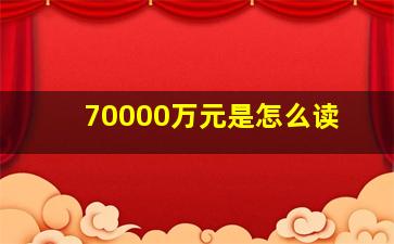 70000万元是怎么读