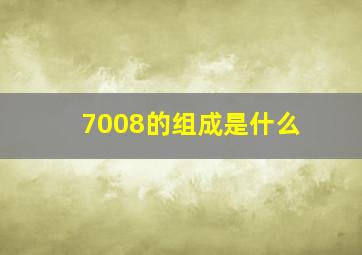 7008的组成是什么