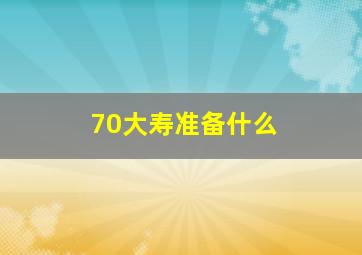 70大寿准备什么