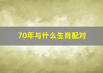 70年与什么生肖配对