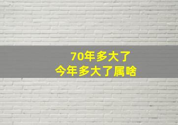 70年多大了今年多大了属啥