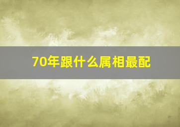 70年跟什么属相最配